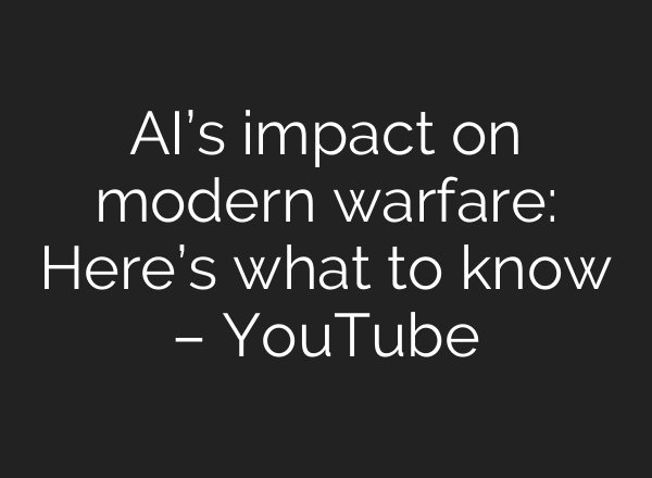 AI’s impact on modern warfare: Here’s what to know – YouTube