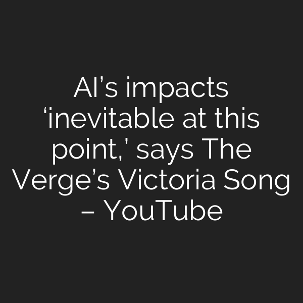 AI’s impacts ‘inevitable at this point,’ says The Verge’s Victoria Song – YouTube