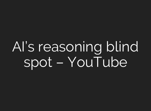 AI’s reasoning blind spot – YouTube