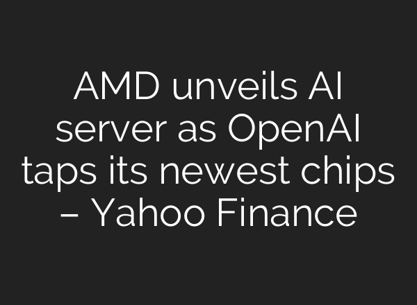 AMD unveils AI server as OpenAI taps its newest chips – Yahoo Finance