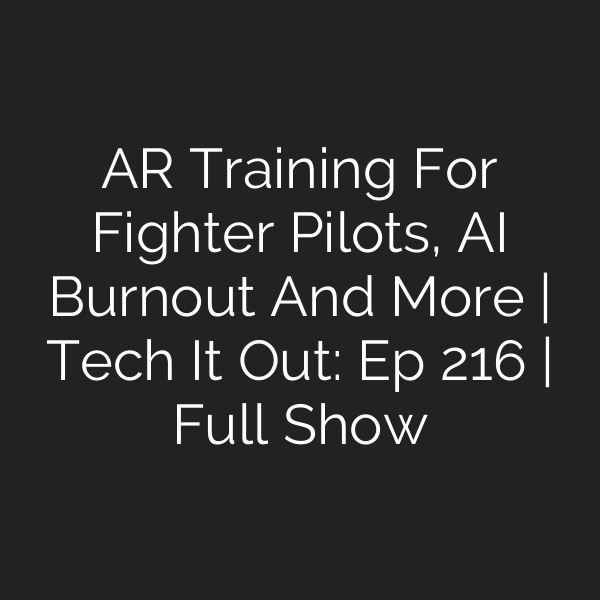 AR Training For Fighter Pilots, AI Burnout And More | Tech It Out: Ep 216 | Full Show