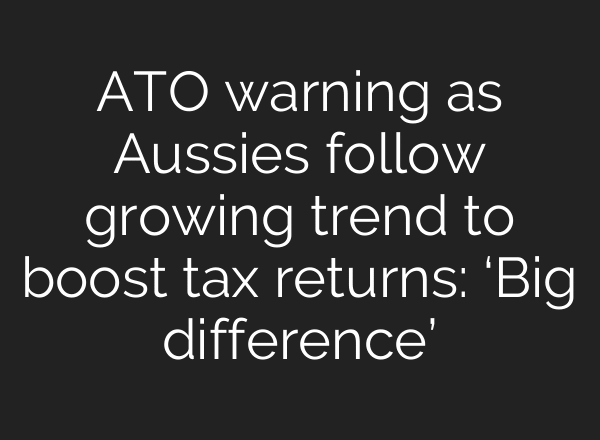 ATO warning as Aussies follow growing trend to boost tax returns: ‘Big difference’