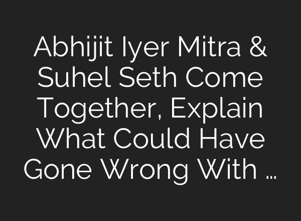 Abhijit Iyer Mitra & Suhel Seth Come Together, Explain What Could Have Gone Wrong With …