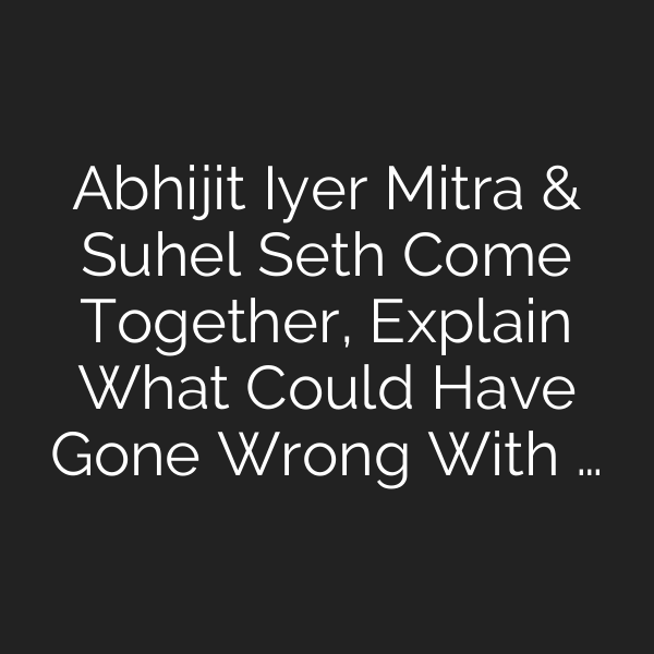 Abhijit Iyer Mitra & Suhel Seth Come Together, Explain What Could Have Gone Wrong With …