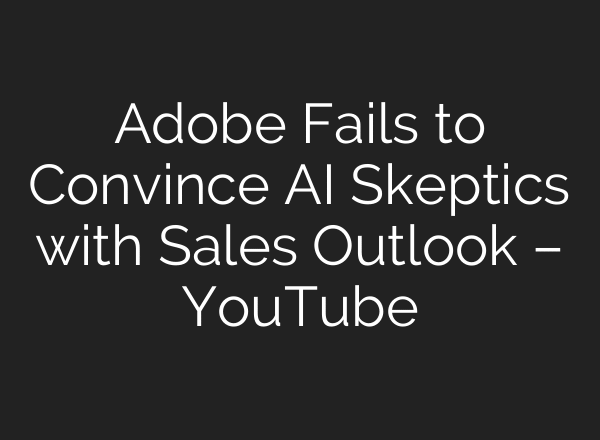Adobe Fails to Convince AI Skeptics with Sales Outlook – YouTube