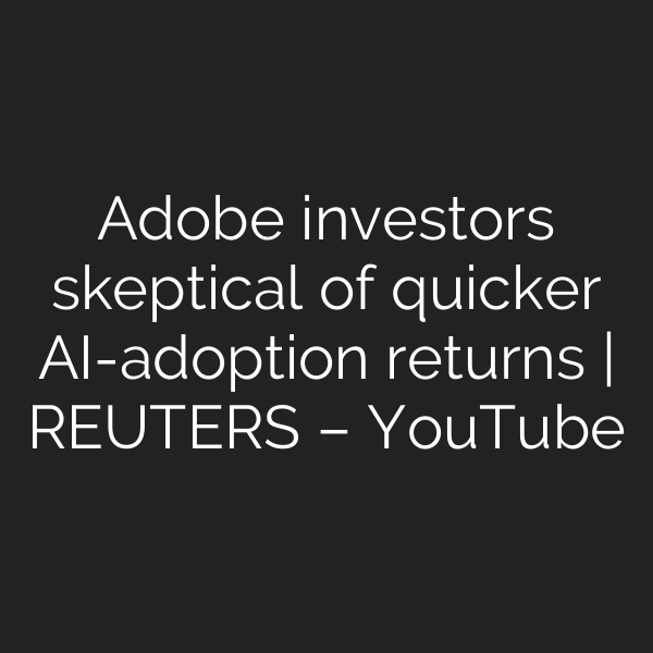 Adobe investors skeptical of quicker AI-adoption returns | REUTERS – YouTube