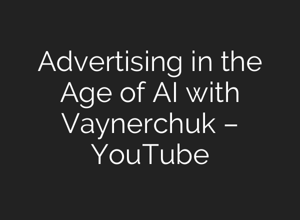 Advertising in the Age of AI with Vaynerchuk – YouTube