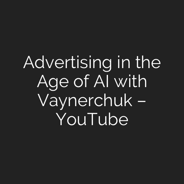 Advertising in the Age of AI with Vaynerchuk – YouTube