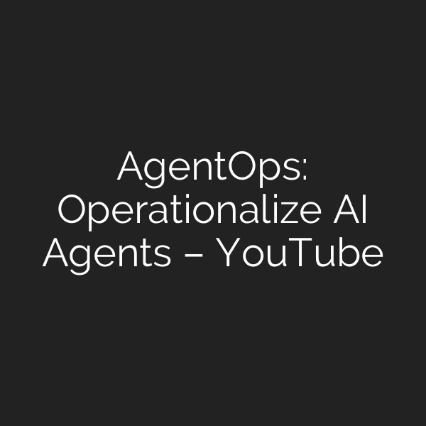 AgentOps: Operationalize AI Agents – YouTube