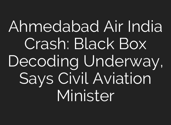 Ahmedabad Air India Crash: Black Box Decoding Underway, Says Civil Aviation Minister