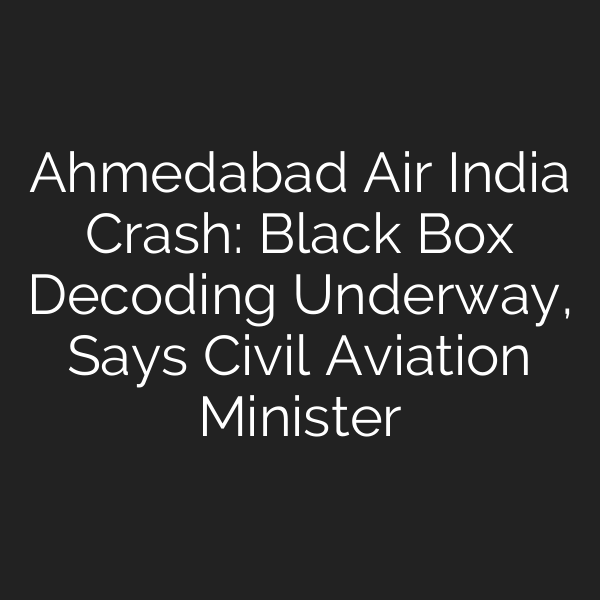 Ahmedabad Air India Crash: Black Box Decoding Underway, Says Civil Aviation Minister