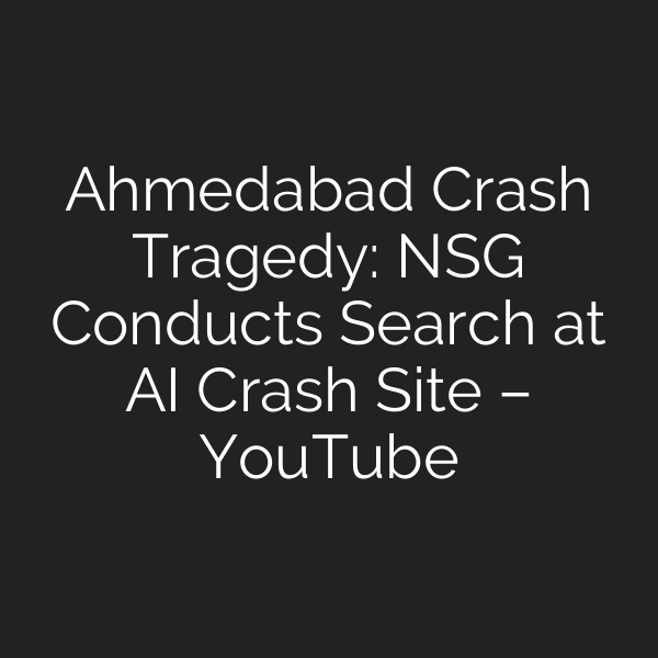 Ahmedabad Crash Tragedy: NSG Conducts Search at AI Crash Site – YouTube