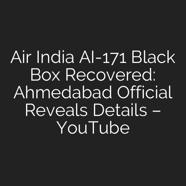 Air India AI-171 Black Box Recovered: Ahmedabad Official Reveals Details – YouTube