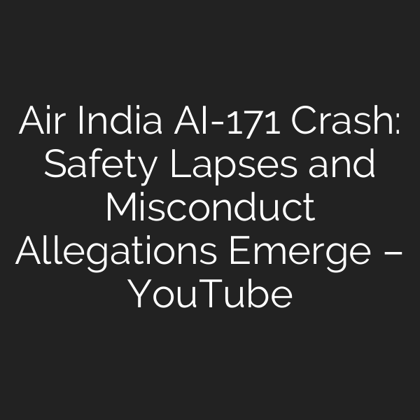 Air India AI-171 Crash: Safety Lapses and Misconduct Allegations Emerge – YouTube