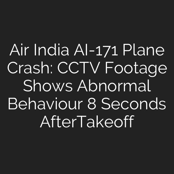 Air India AI-171 Plane Crash: CCTV Footage Shows Abnormal Behaviour 8 Seconds AfterTakeoff
