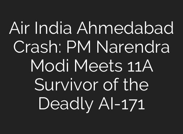 Air India Ahmedabad Crash: PM Narendra Modi Meets 11A Survivor of the Deadly AI-171