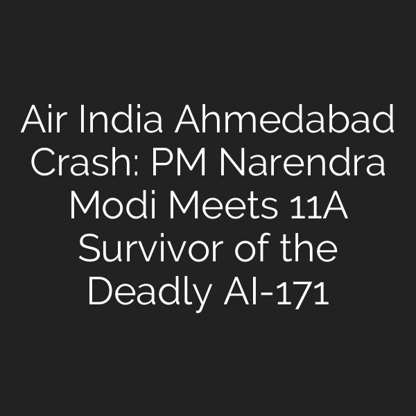 Air India Ahmedabad Crash: PM Narendra Modi Meets 11A Survivor of the Deadly AI-171