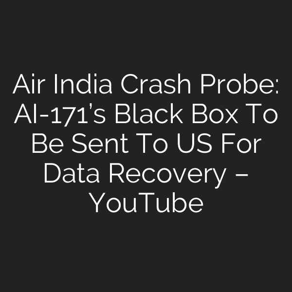 Air India Crash Probe: AI-171’s Black Box To Be Sent To US For Data Recovery – YouTube