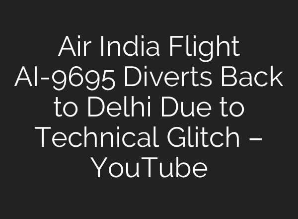 Air India Flight AI-9695 Diverts Back to Delhi Due to Technical Glitch – YouTube