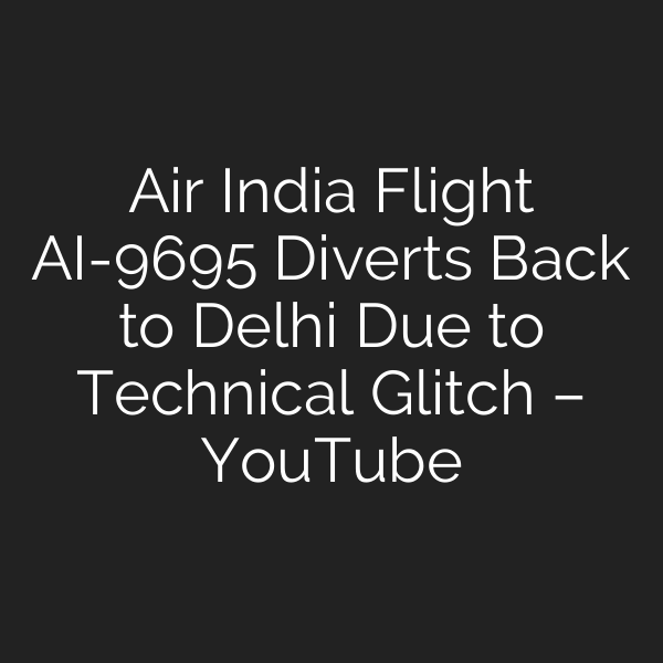 Air India Flight AI-9695 Diverts Back to Delhi Due to Technical Glitch – YouTube
