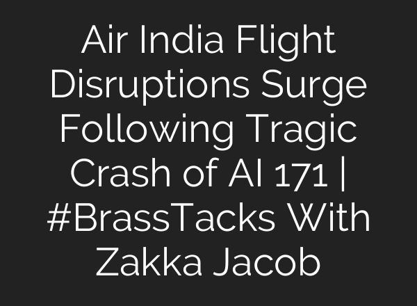 Air India Flight Disruptions Surge Following Tragic Crash of AI 171 | #BrassTacks With Zakka Jacob