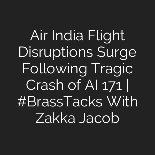 Air India Flight Disruptions Surge Following Tragic Crash of AI 171 | #BrassTacks With Zakka Jacob