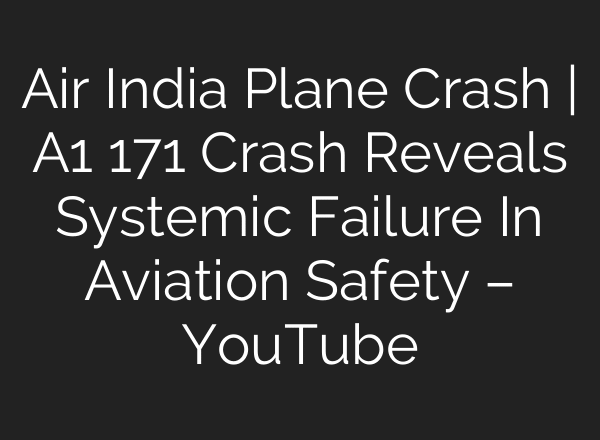 Air India Plane Crash | A1 171 Crash Reveals Systemic Failure In Aviation Safety – YouTube