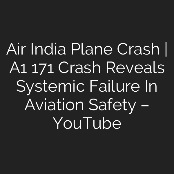 Air India Plane Crash | A1 171 Crash Reveals Systemic Failure In Aviation Safety – YouTube