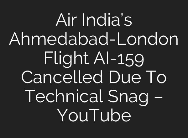 Air India’s Ahmedabad-London Flight AI-159 Cancelled Due To Technical Snag – YouTube