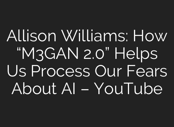 Allison Williams: How “M3GAN 2.0” Helps Us Process Our Fears About AI – YouTube