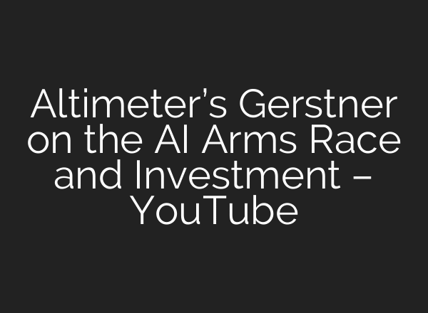 Altimeter’s Gerstner on the AI Arms Race and Investment – YouTube