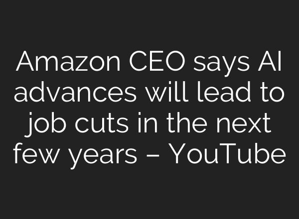 Amazon CEO says AI advances will lead to job cuts in the next few years – YouTube