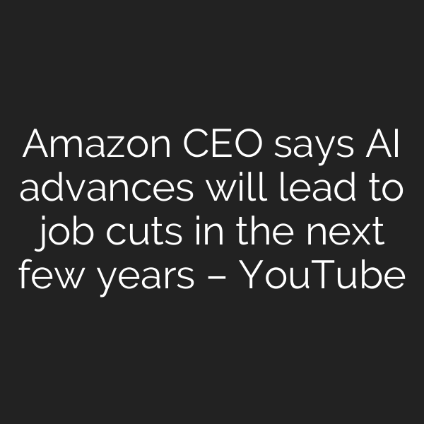 Amazon CEO says AI advances will lead to job cuts in the next few years – YouTube