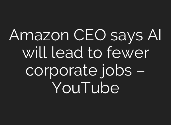 Amazon CEO says AI will lead to fewer corporate jobs – YouTube