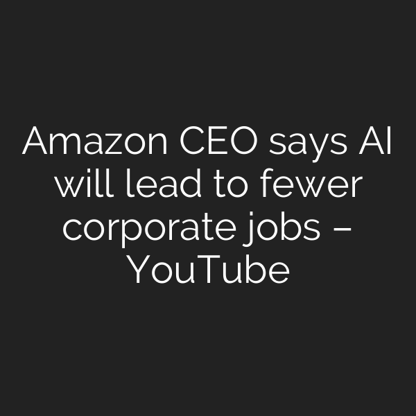 Amazon CEO says AI will lead to fewer corporate jobs – YouTube