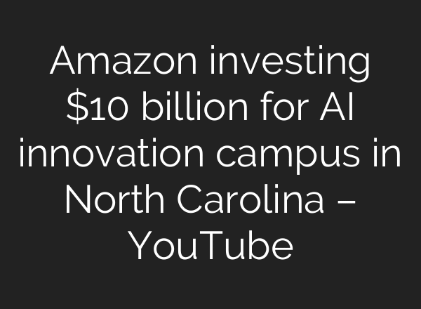 Amazon investing $10 billion for AI innovation campus in North Carolina – YouTube