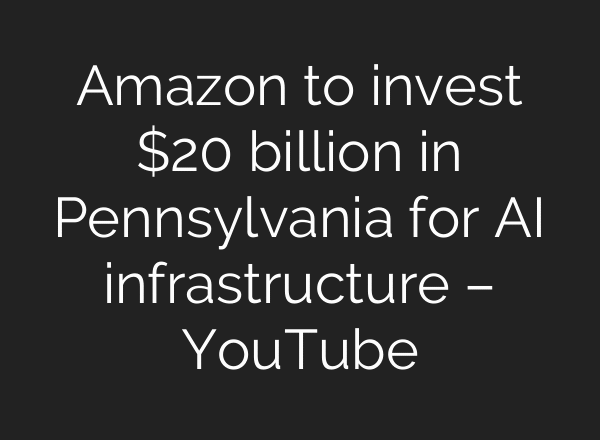 Amazon to invest $20 billion in Pennsylvania for AI infrastructure – YouTube