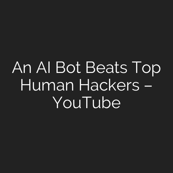 An AI Bot Beats Top Human Hackers – YouTube