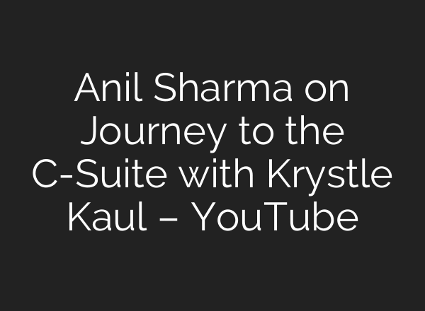 Anil Sharma on Journey to the C-Suite with Krystle Kaul – YouTube