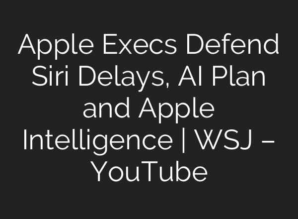 Apple Execs Defend Siri Delays, AI Plan and Apple Intelligence | WSJ – YouTube