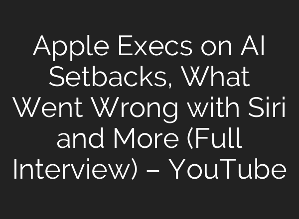 Apple Execs on AI Setbacks, What Went Wrong with Siri and More (Full Interview) – YouTube