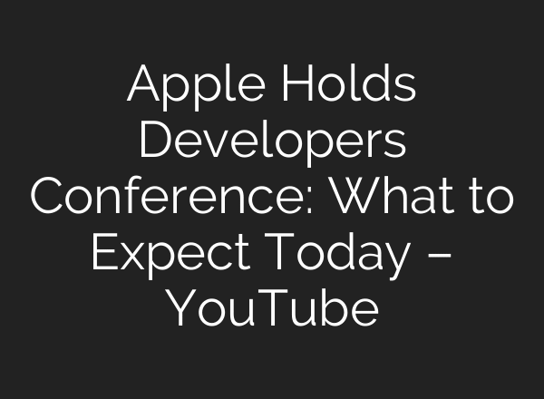 Apple Holds Developers Conference: What to Expect Today – YouTube