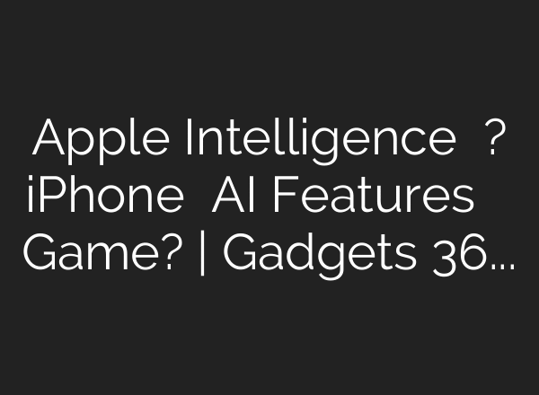 Apple Intelligence क्या है? iPhone में AI Features ने कैसे बदला Game? | Gadgets 360 With TG