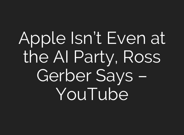 Apple Isn’t Even at the AI Party, Ross Gerber Says – YouTube