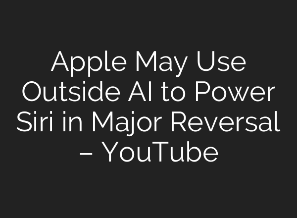 Apple May Use Outside AI to Power Siri in Major Reversal – YouTube