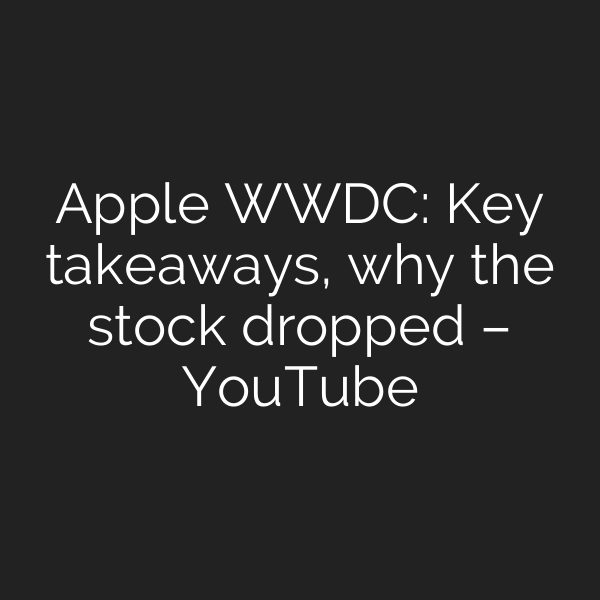 Apple WWDC: Key takeaways, why the stock dropped – YouTube