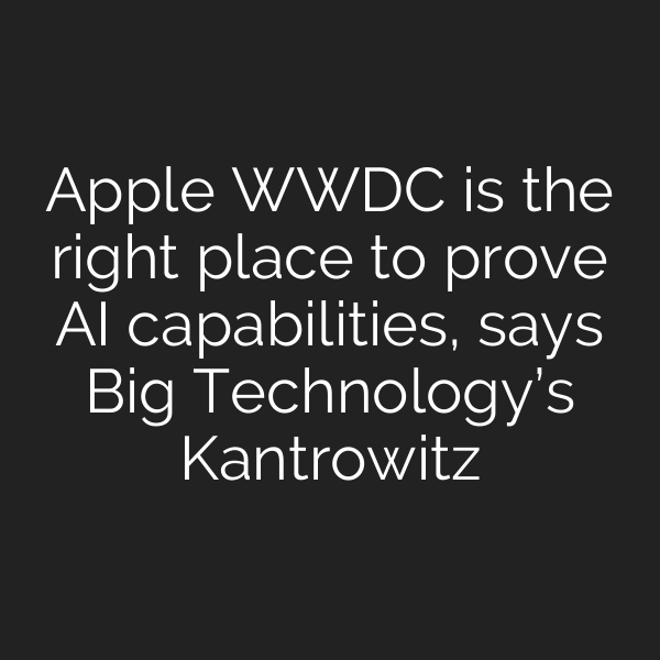 Apple WWDC is the right place to prove AI capabilities, says Big Technology’s Kantrowitz