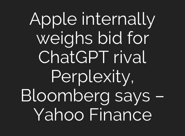 Apple internally weighs bid for ChatGPT rival Perplexity, Bloomberg says – Yahoo Finance