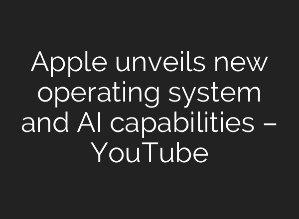 Apple unveils new operating system and AI capabilities – YouTube