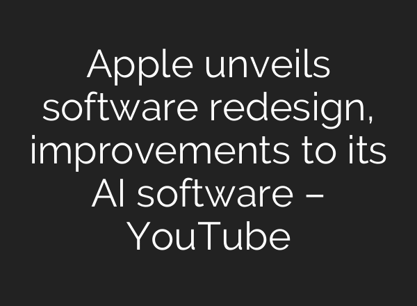 Apple unveils software redesign, improvements to its AI software – YouTube